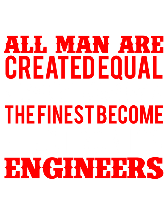 All  Men Are Created Equal the Finest are Engineers Shirt