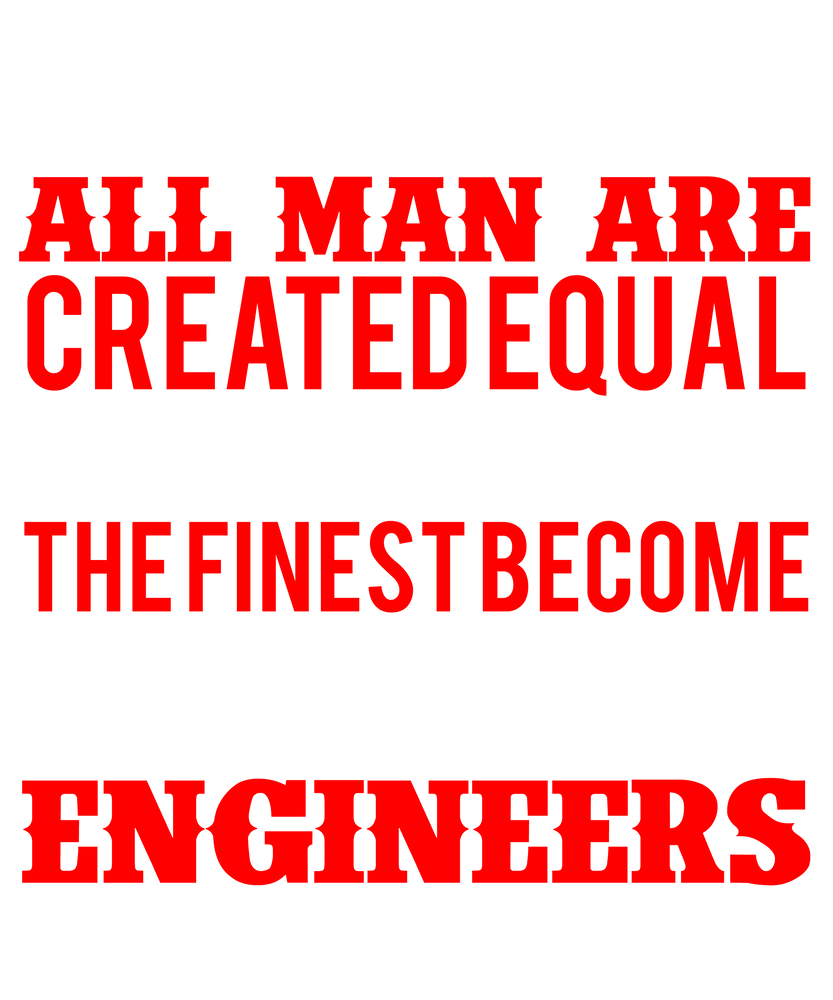 All  Men Are Created Equal the Finest are Engineers Shirt