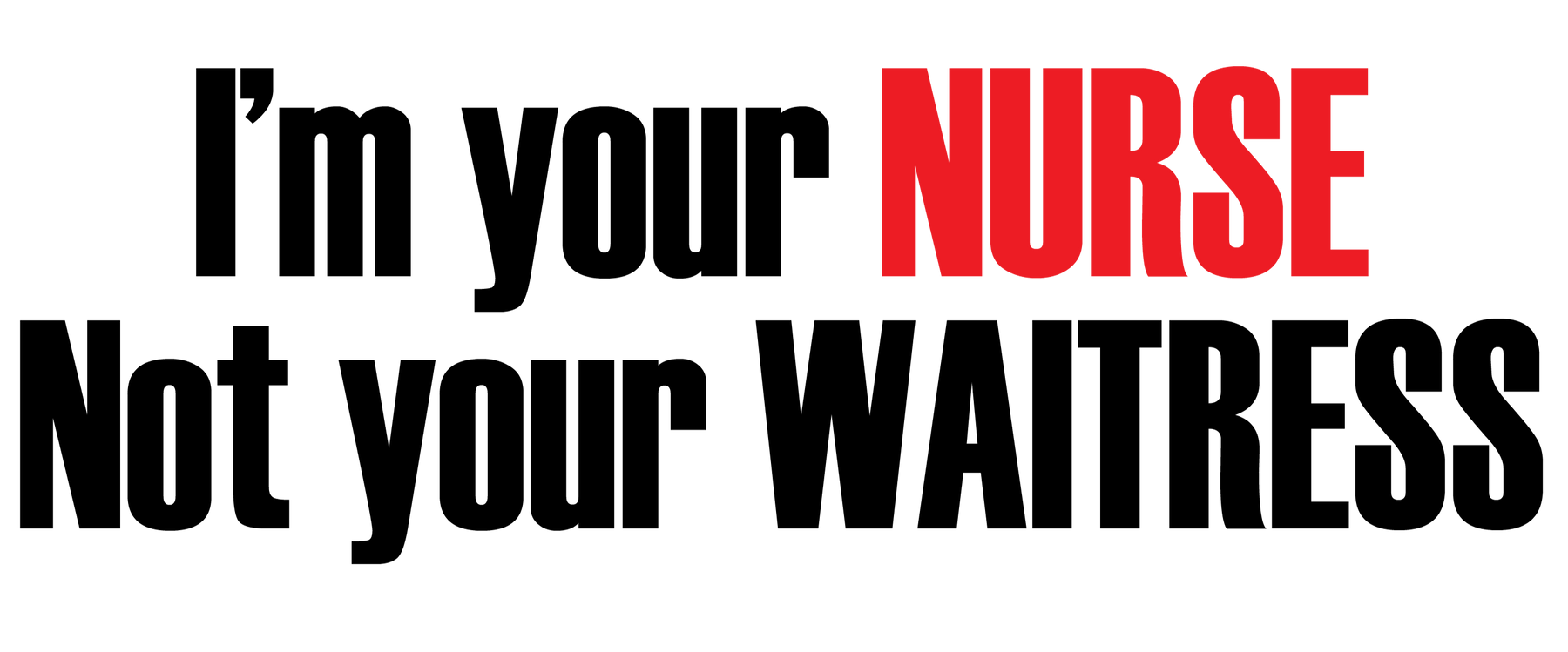 💉 I’m Your Nurse, Not Your Waitress – Statement Tee