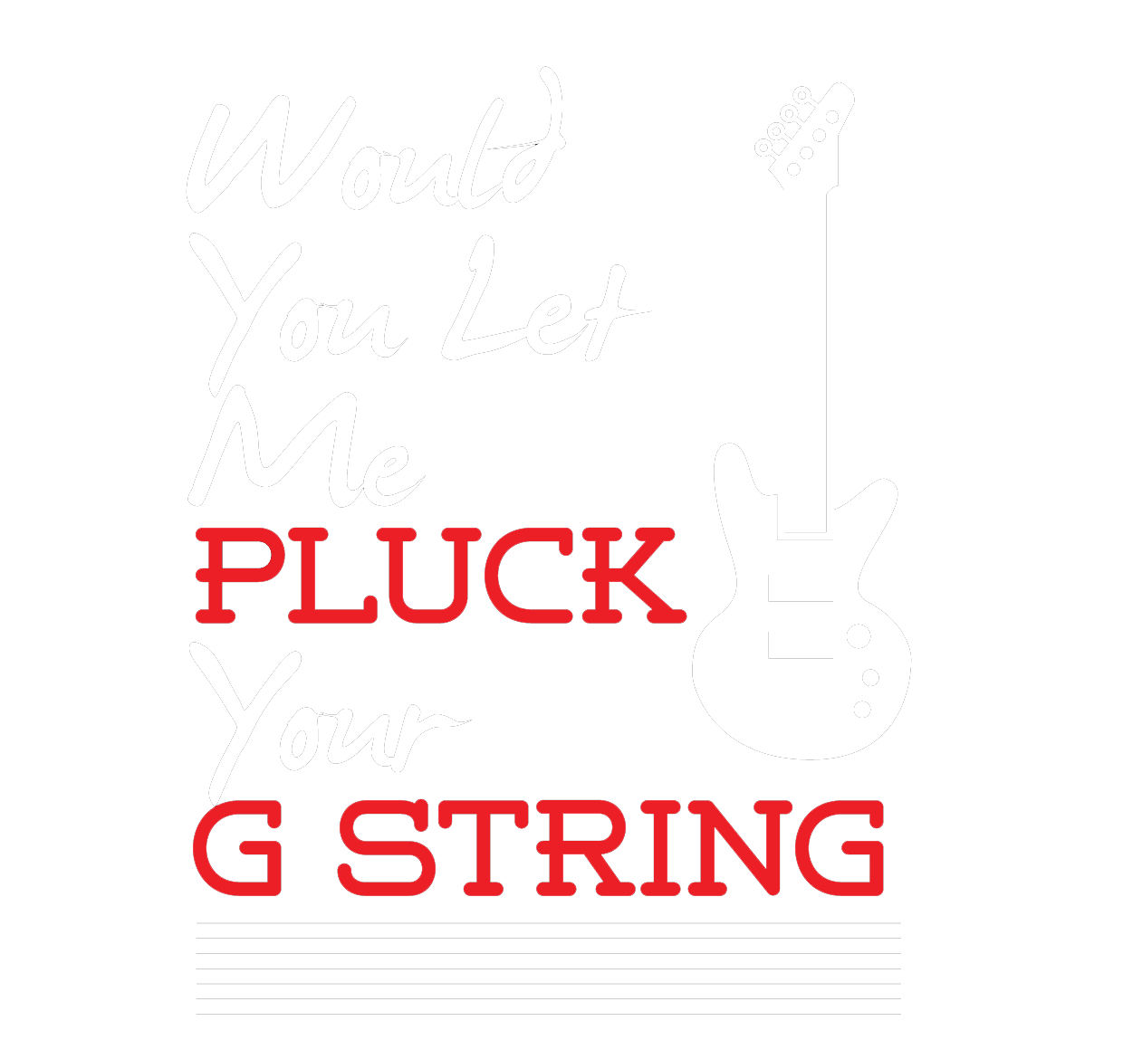 🔥🎸 Would You Let Me Pluck Your G String Shirt 🎸🔥