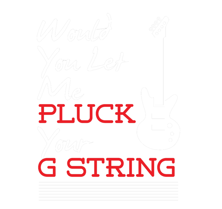 🔥🎸 Would You Let Me Pluck Your G String Shirt 🎸🔥