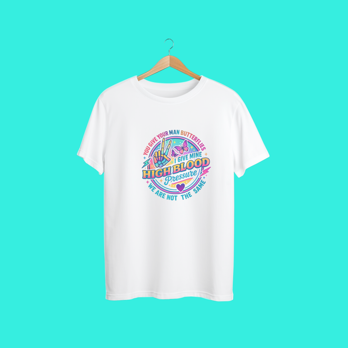 “You Give Him Butterflies, I Give Him High Blood Pressure” Tee